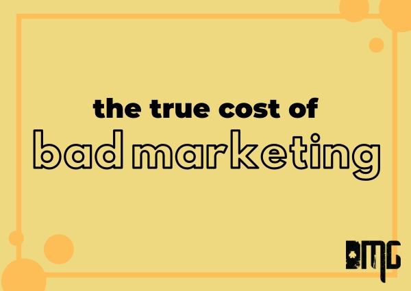 Business Costs: The true cost of bad marketing