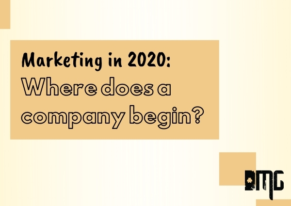 Marketing in 2020: Where does a company begin?