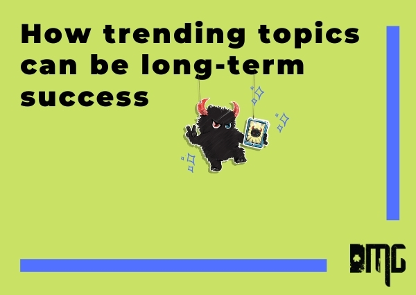 Trending topics: How trending topics can be long-term success