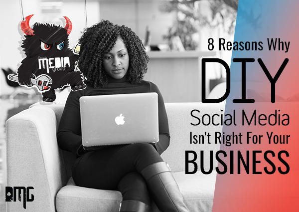 8 Reasons Why DIY Social Media Isn’t Right For Your Business