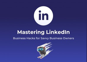 Mastering LinkedIn: Business Hacks for Savvy Business Owners