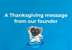 A Thanksgiving message from our founder, in one minute